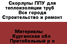 Скорлупы ППУ для теплоизоляции труб. - Все города Строительство и ремонт » Материалы   . Курганская обл.,Притобольный р-н